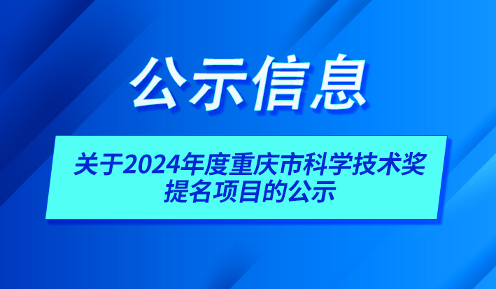 關(guān)于2024年度重慶市科學(xué)技術(shù)獎提名項目的公示
